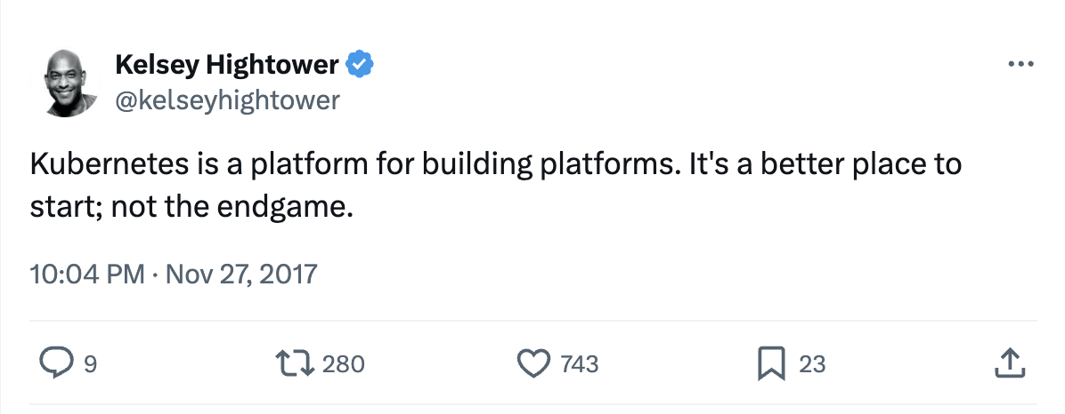 Kelsey Hightower on X: Kubernetes is a platform for building platforms. It's a better place to start; not the endgame.